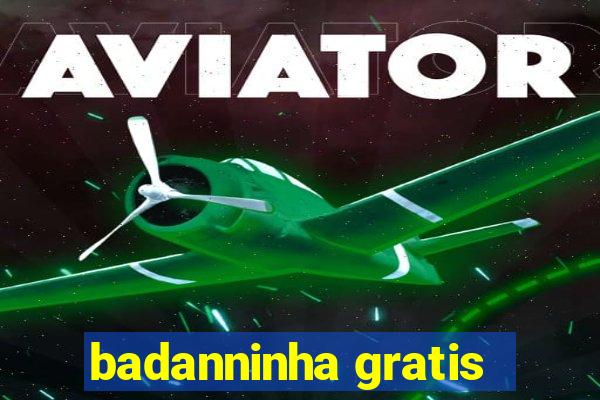 badanninha gratis